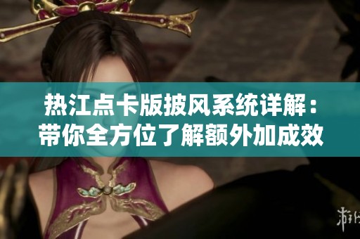热江点卡版披风系统详解：带你全方位了解额外加成效果