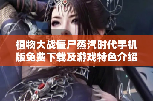 植物大战僵尸蒸汽时代手机版免费下载及游戏特色介绍