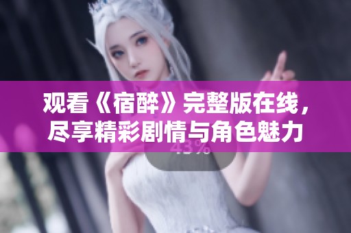 观看《宿醉》完整版在线，尽享精彩剧情与角色魅力