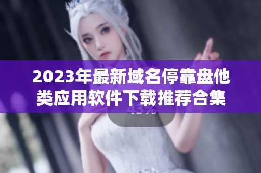 2023年最新域名停靠盘他类应用软件下载推荐合集