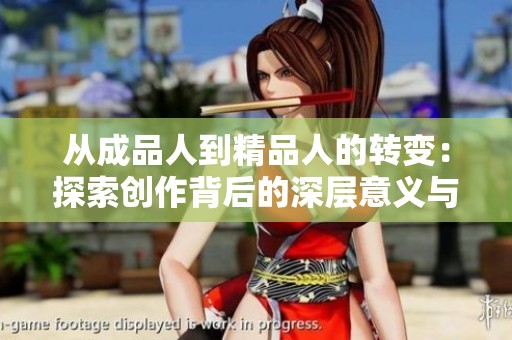 从成品人到精品人的转变：探索创作背后的深层意义与影响