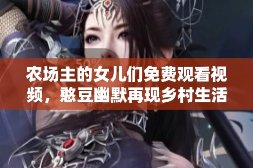 农场主的女儿们免费观看视频，憨豆幽默再现乡村生活