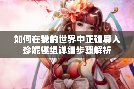 如何在我的世界中正确导入珍妮模组详细步骤解析