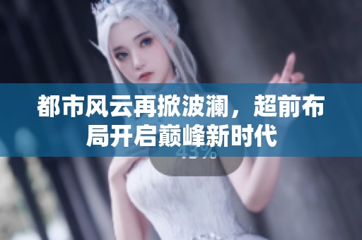 都市风云再掀波澜，超前布局开启巅峰新时代