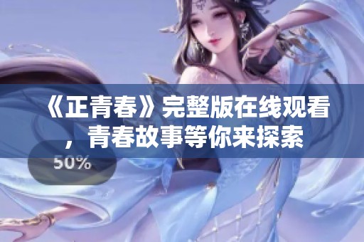 《正青春》完整版在线观看，青春故事等你来探索