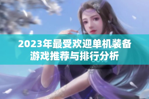 2023年最受欢迎单机装备游戏推荐与排行分析
