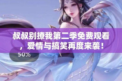 叔叔别撩我第二季免费观看，爱情与搞笑再度来袭！