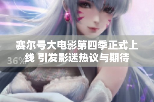 赛尔号大电影第四季正式上线 引发影迷热议与期待