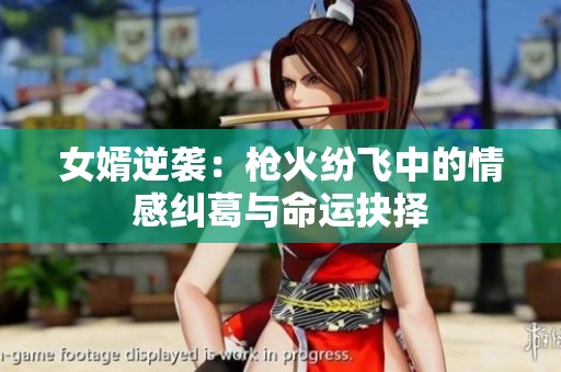 女婿逆袭：枪火纷飞中的情感纠葛与命运抉择