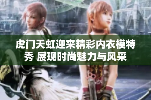 虎门天虹迎来精彩内衣模特秀 展现时尚魅力与风采