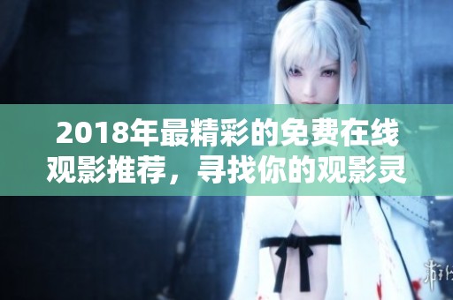 2018年最精彩的免费在线观影推荐，寻找你的观影灵感