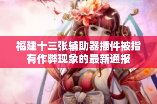 福建十三张辅助器插件被指有作弊现象的最新通报