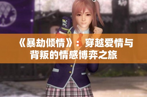 《暴劫倾情》：穿越爱情与背叛的情感博弈之旅