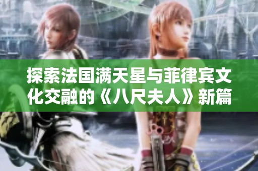 探索法国满天星与菲律宾文化交融的《八尺夫人》新篇章