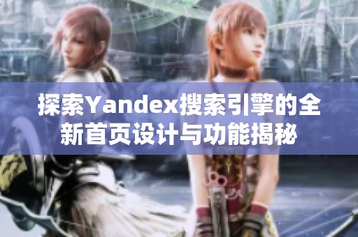 探索Yandex搜索引擎的全新首页设计与功能揭秘