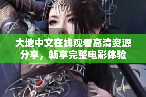 大地中文在线观看高清资源分享，畅享完整电影体验