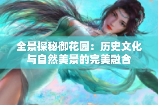全景探秘御花园：历史文化与自然美景的完美融合