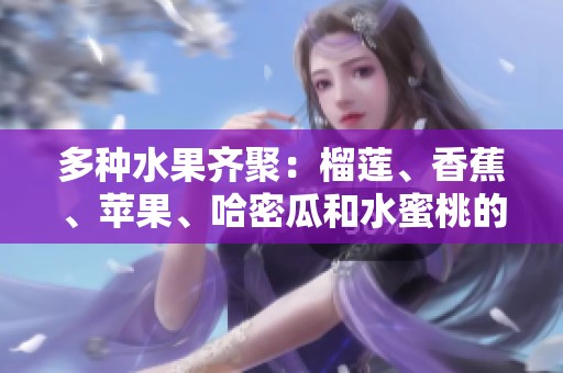 多种水果齐聚：榴莲、香蕉、苹果、哈密瓜和水蜜桃的美味盛宴