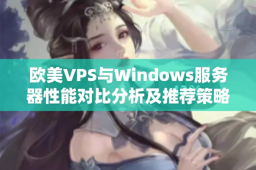 欧美VPS与Windows服务器性能对比分析及推荐策略