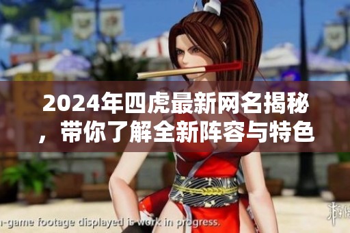 2024年四虎最新网名揭秘，带你了解全新阵容与特色