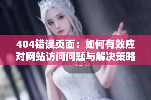 404错误页面：如何有效应对网站访问问题与解决策略