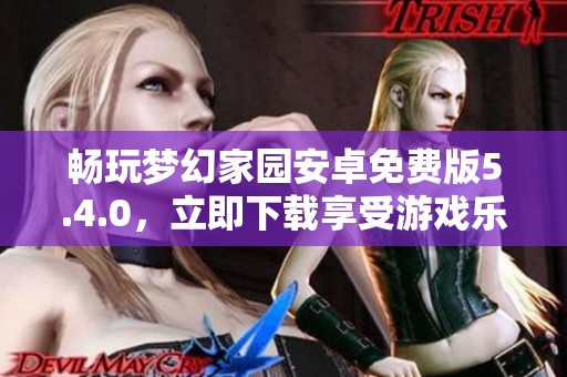 畅玩梦幻家园安卓免费版5.4.0，立即下载享受游戏乐趣