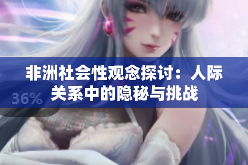 非洲社会性观念探讨：人际关系中的隐秘与挑战