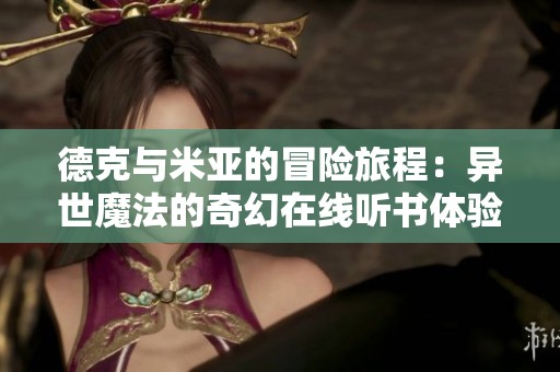 德克与米亚的冒险旅程：异世魔法的奇幻在线听书体验