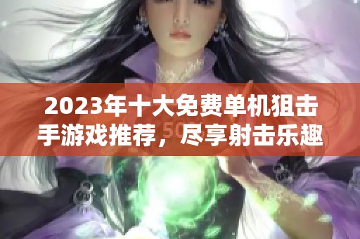 2023年十大免费单机狙击手游戏推荐，尽享射击乐趣
