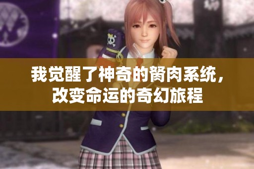我觉醒了神奇的胬肉系统，改变命运的奇幻旅程