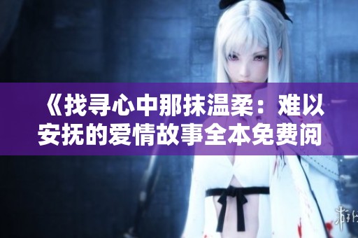 《找寻心中那抹温柔：难以安抚的爱情故事全本免费阅读》