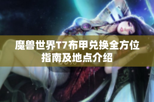 魔兽世界T7布甲兑换全方位指南及地点介绍