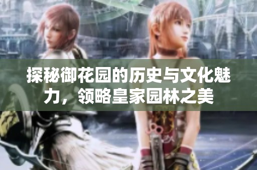 探秘御花园的历史与文化魅力，领略皇家园林之美