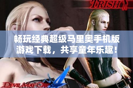 畅玩经典超级马里奥手机版游戏下载，共享童年乐趣！