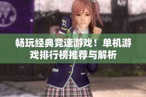 畅玩经典竞速游戏！单机游戏排行榜推荐与解析