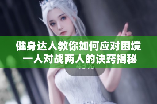 健身达人教你如何应对困境 一人对战两人的诀窍揭秘