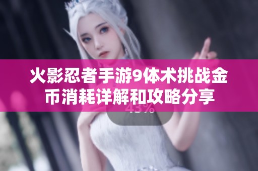 火影忍者手游9体术挑战金币消耗详解和攻略分享