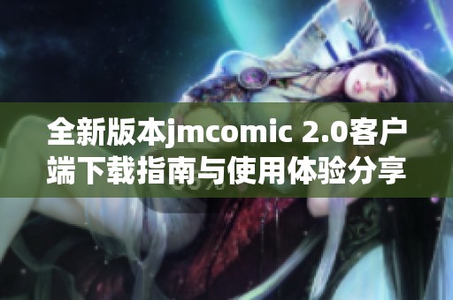 全新版本jmcomic 2.0客户端下载指南与使用体验分享