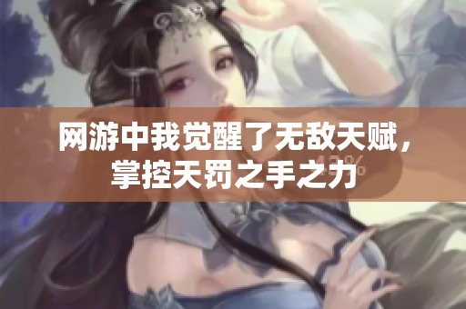 网游中我觉醒了无敌天赋，掌控天罚之手之力