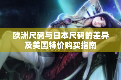 欧洲尺码与日本尺码的差异及美国特价购买指南