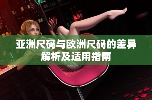 亚洲尺码与欧洲尺码的差异解析及适用指南