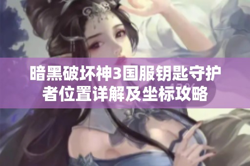 暗黑破坏神3国服钥匙守护者位置详解及坐标攻略