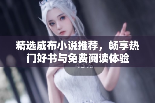 精选威布小说推荐，畅享热门好书与免费阅读体验
