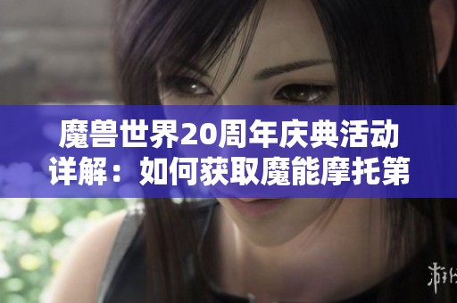 魔兽世界20周年庆典活动详解：如何获取魔能摩托第8个球