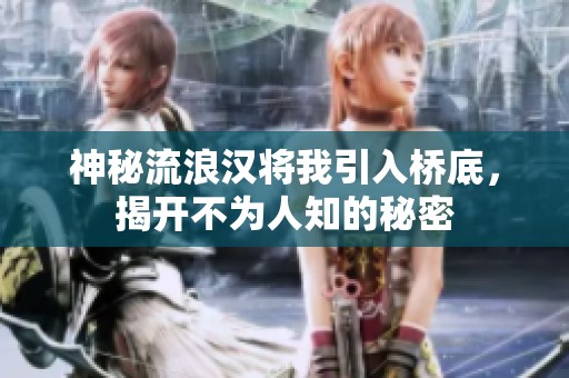 神秘流浪汉将我引入桥底，揭开不为人知的秘密