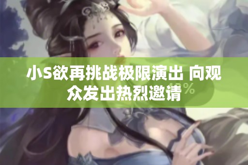 小S欲再挑战极限演出 向观众发出热烈邀请