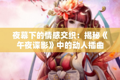 夜幕下的情感交织：揭秘《午夜谍影》中的动人插曲