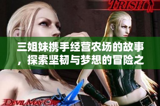 三姐妹携手经营农场的故事，探索坚韧与梦想的冒险之旅