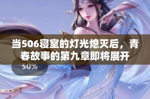 当506寝室的灯光熄灭后，青春故事的第九章即将展开
