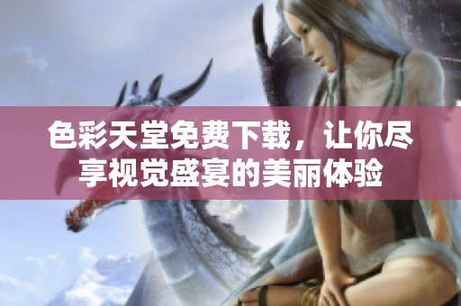 色彩天堂免费下载，让你尽享视觉盛宴的美丽体验